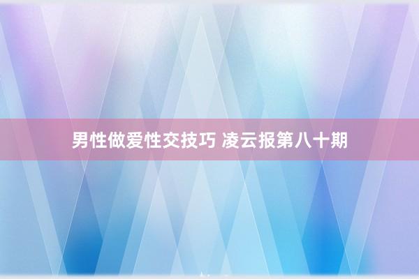 男性做爱性交技巧 凌云报第八十期